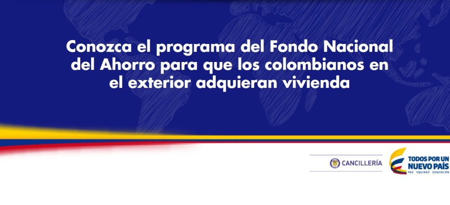 Conozca el programa del Fondo Nacional del Ahorro para que los colombianos en el exterior adquieran vivienda
