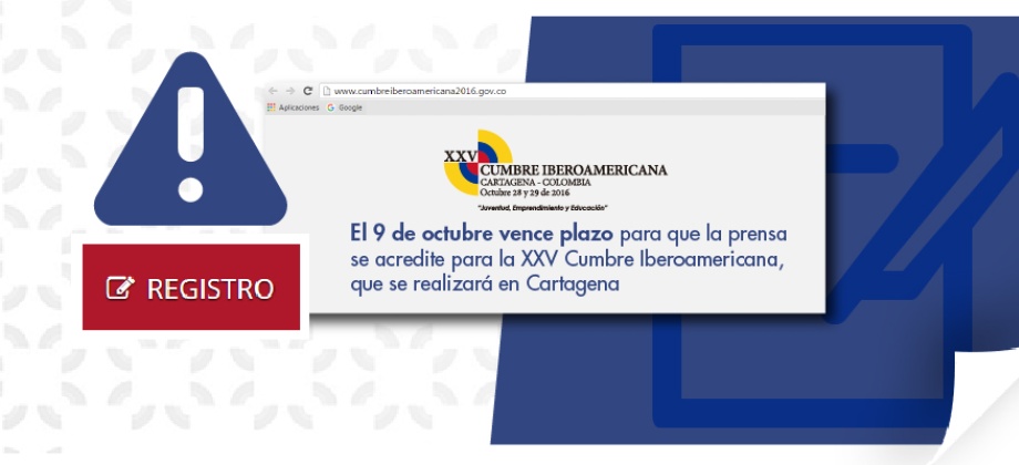 El proceso de acreditación para los medios de comunicación nacionales e internacionales interesados en cubrir, en Cartagena, la XXV Cumbre Iberoamericana, vence el próximo 9 de octubre