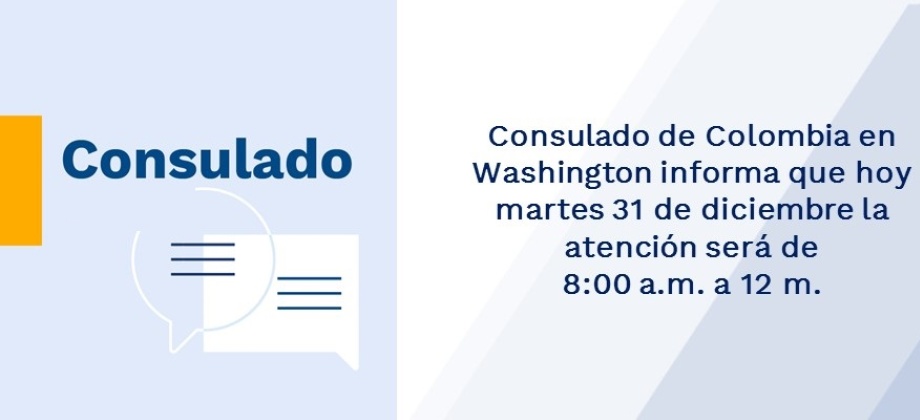 Consulado de Colombia en Washington informa que hoy martes 31 de diciembre la atención será de 8:00 a.m. a 12 m. de 2019