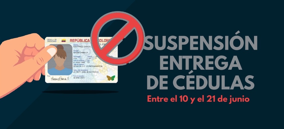 Desde el viernes 10 de junio a las 4:00 p.m. se suspende la entrega de Cédulas en el Consulado de Colombia