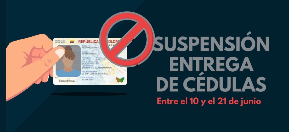 Desde el viernes 10 de junio a las 4:00 p.m. se suspende la entrega de Cédulas en el Consulado de Colombia